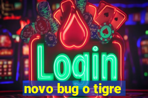 novo bug o tigre